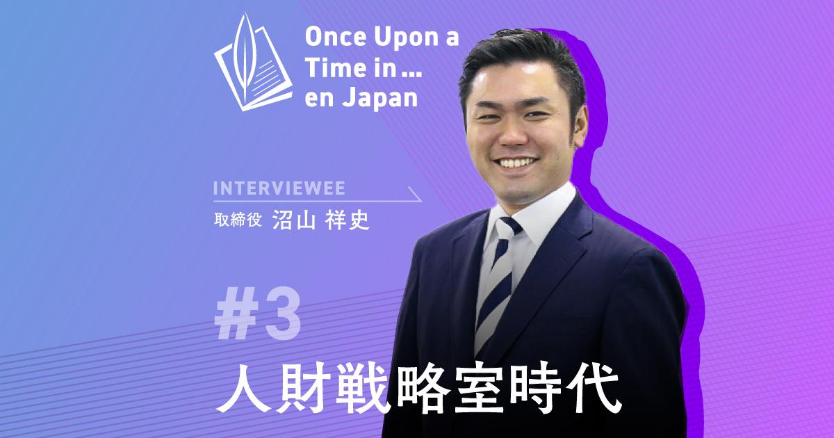 ワンス・アポン・ア・タイム・イン…エン・ジャパン(取締役 沼山祥史編 )――人財戦略室時代