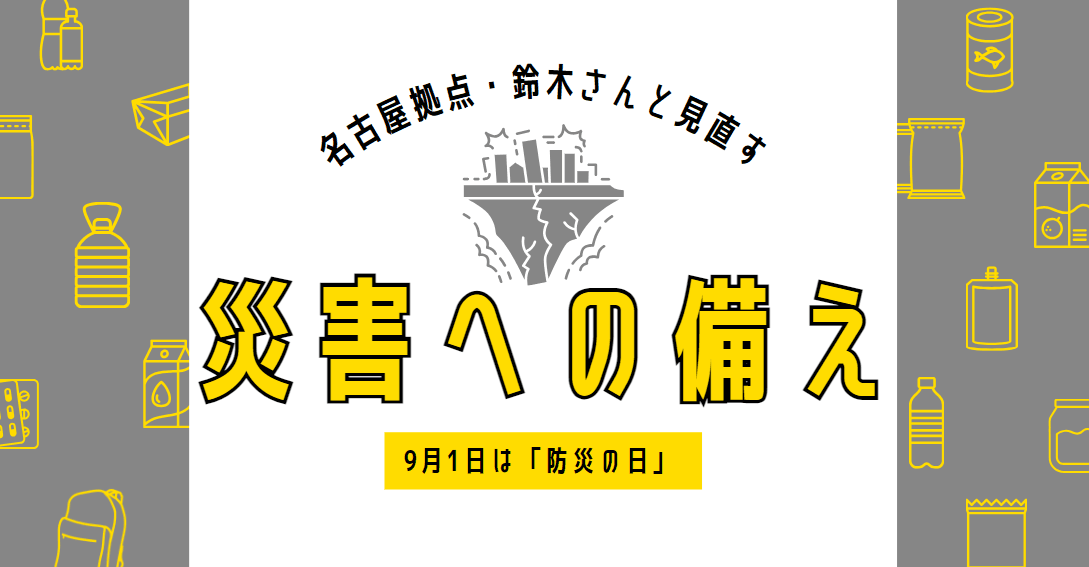 【9月1日「防災の日」】災害への備えを、名古屋拠点の鈴木さんと見直してみる。