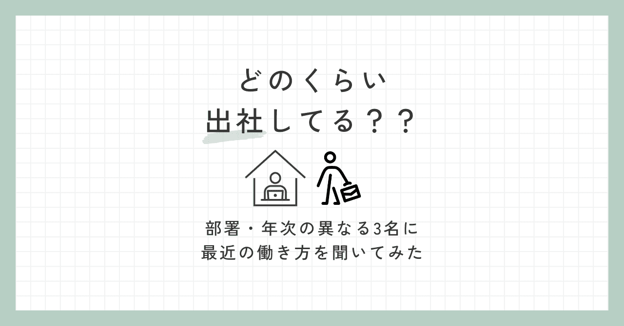 どのくらい出社してる?? ー部署・年次の異なる3名に最近の働き方を聞いてみたー