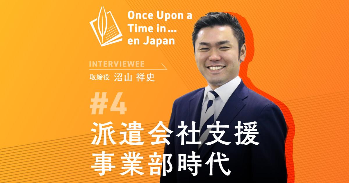 ワンス・アポン・ア・タイム・イン…エン・ジャパン(取締役 沼山祥史編 )――派遣会社支援事業部時代