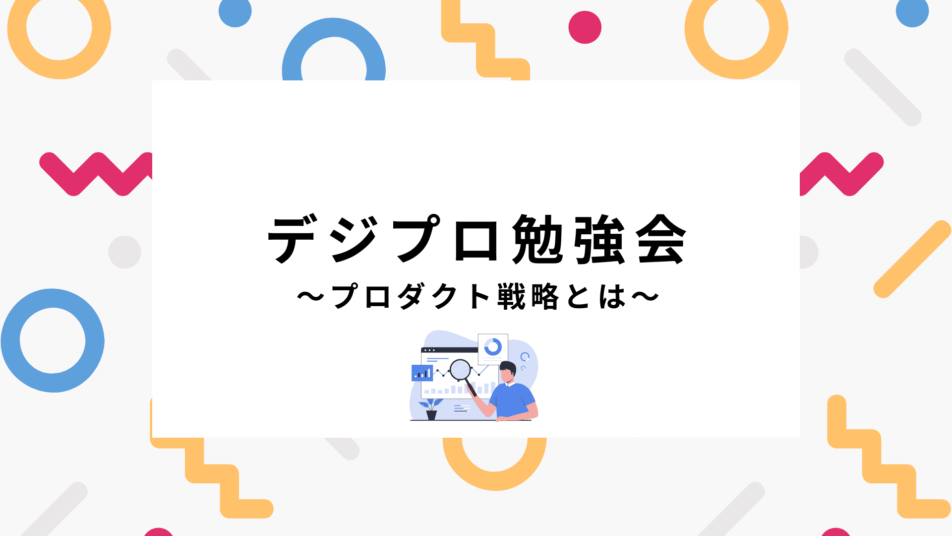 【デジプロ勉強会】プロに学ぶプロダクト戦略!