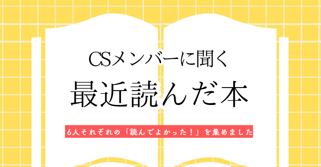 CSメンバーに聞く、最近読んでよかった1冊📚