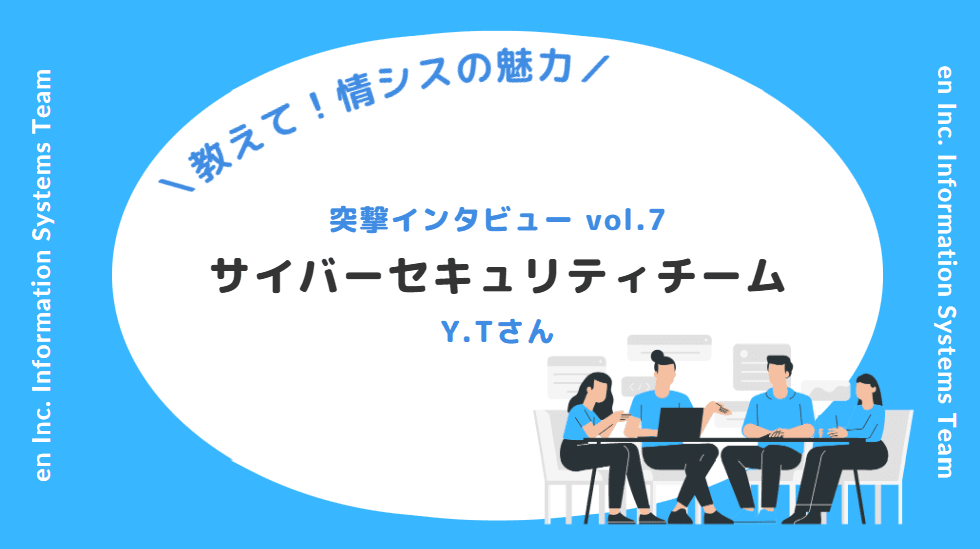 【教えて情シスの魅力!_社員インタビューvol.7】サイバーセキュリティチーム Y.Tさんの挑戦と想い